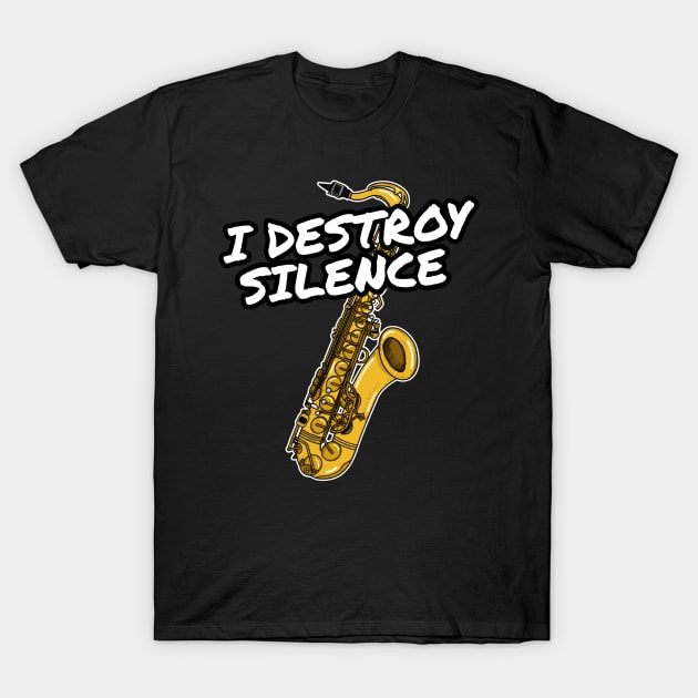 I Destroy Silence Saxophone Player Saxophonist Musician T-Shirt by doodlerob